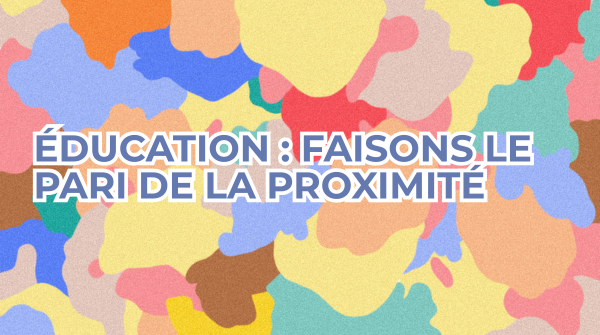 Étude – Éducation : faisons le pari de la proximité